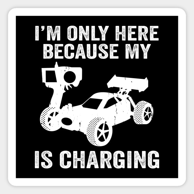 I'm Only Here Because My RC Is Charging, RC Car Racing Magnet by Wakzs3Arts